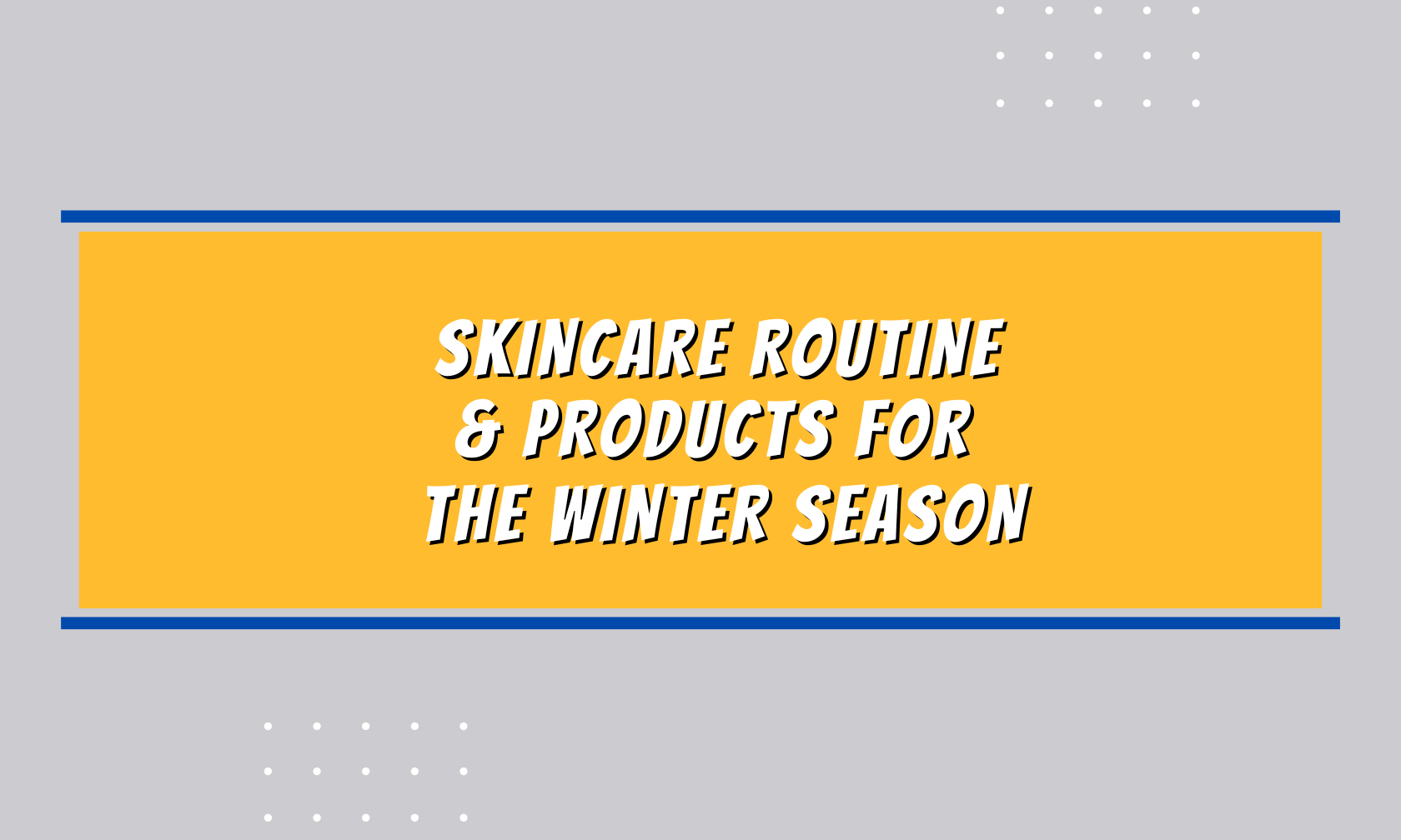 Skincare routine & products for the winter season