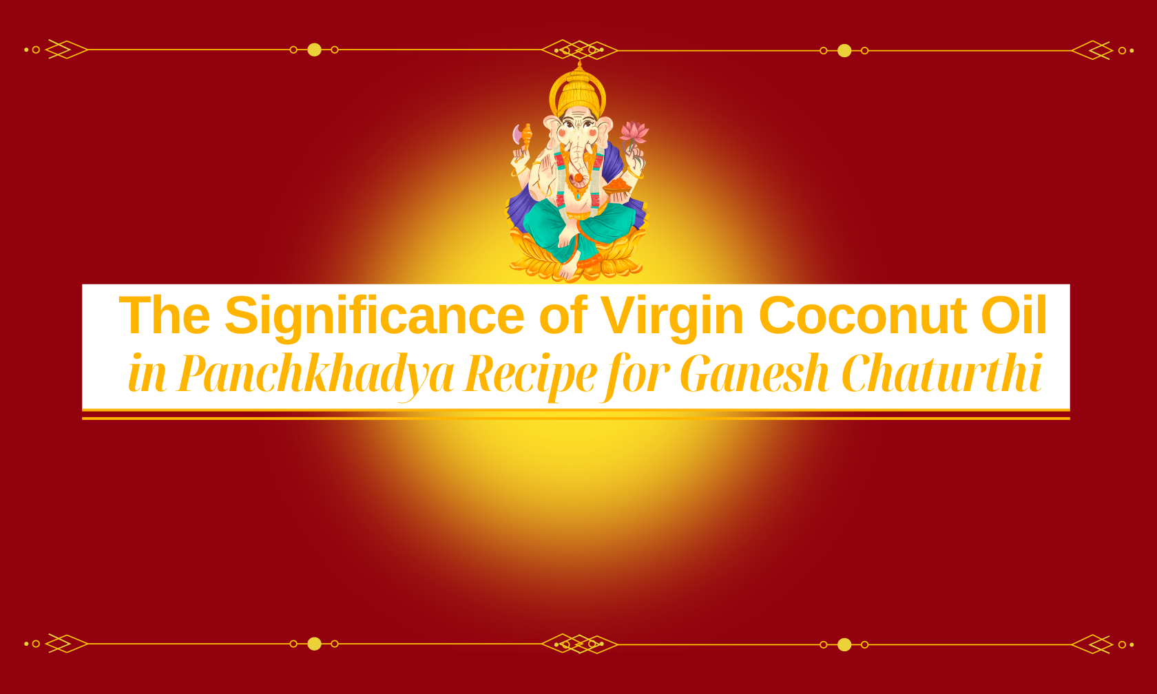 The Significance of Virgin Coconut Oil in Panchkhadya Recipe for Ganesh Chaturthi
